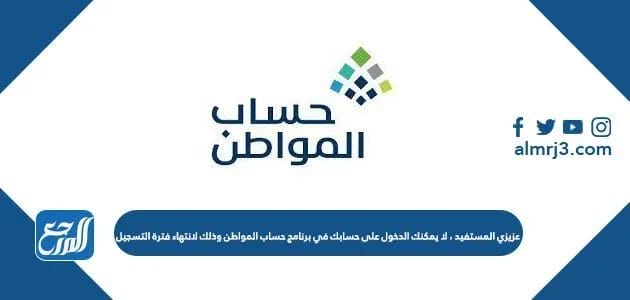 عزيزي المستفيد ، لا يمكنك الدخول على حسابك في برنامج حساب المواطن وذلك لانتهاء فترة التسجيل 1 لا يمكنك الدخول على حسابك في برنامج حساب المواطن وذلك لانتهاء فترة التسجيل